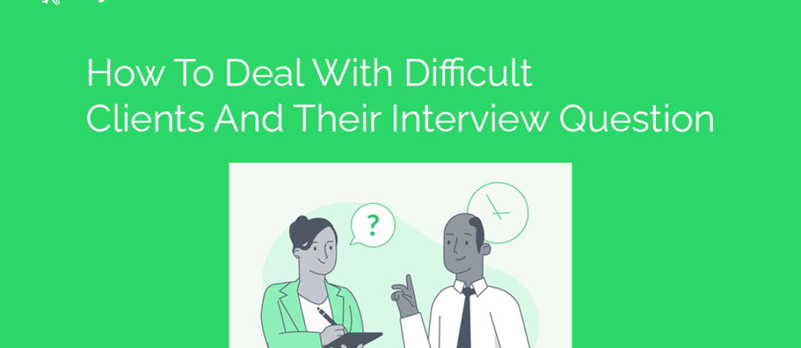 How To Deal With Difficult Clients And Their Interview Question