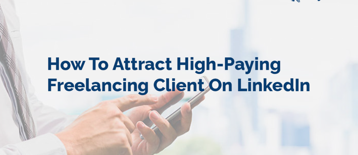 How To Attract High-Paying Freelancing Client On LinkedIn