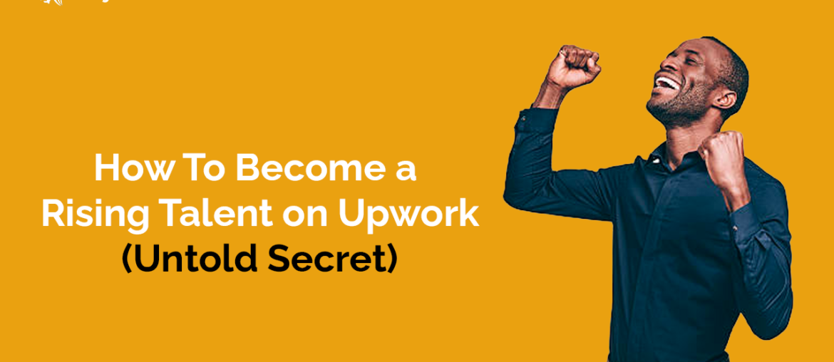 How To Become a Rising Talent on Upwork (Untold Secret)