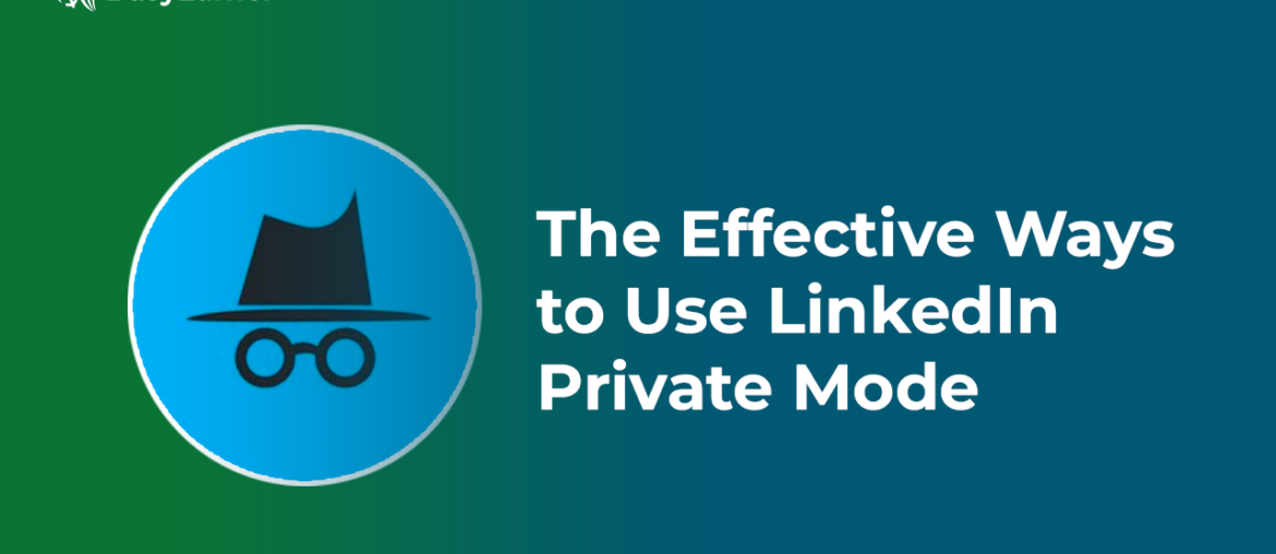 The Effective Ways to Use LinkedIn Private Mode