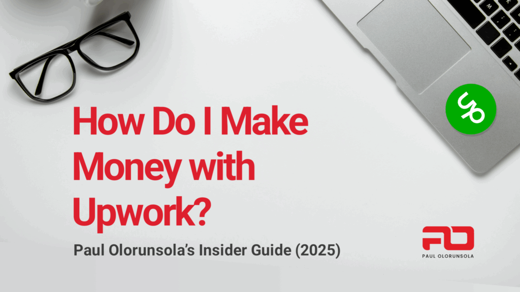 How Do I Make Money with Upwork? – Paul Olorunsola’s Insider Guide (2025)