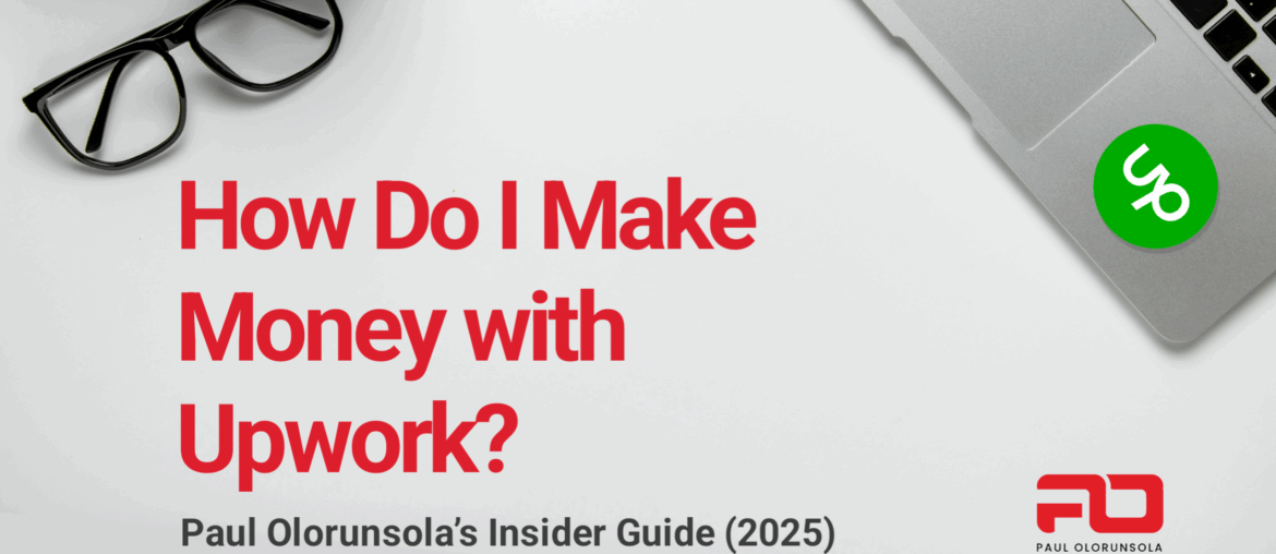 How Do I Make Money with Upwork? – Paul Olorunsola’s Insider Guide (2025)